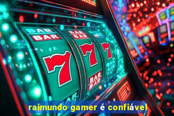 raimundo gamer é confiável